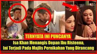 Isa Khan Menangis Depan Ibu Risteena, Ini Terjadi Pada Majlis Pernikahan Yang Dirancang
