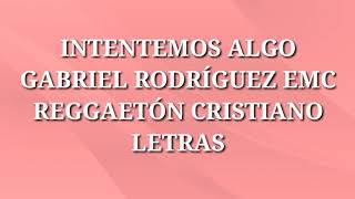Intentemos Algo Letra - Gabriel Rodríguez Emc