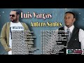 Antony Santos Vs Luis Vagas - Mix De Sus Mas Grandes Exitos Desde Sus Inicios