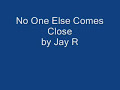 No One Else Comes Close - Jay R