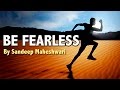 BE FEARLESS - Motivational Video By Sandeep Maheshwari