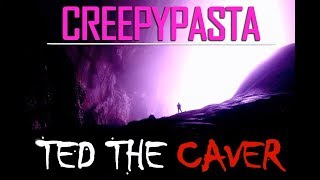 Ted the Caver - Creepypasta - Ted the Caver Reddit - Ted the Caver Reading | Bathophobia
