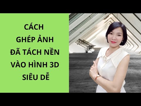 CÁCH GHÉP ẢNH VÀO HÌNH NỀN 3D SIÊU DỄ