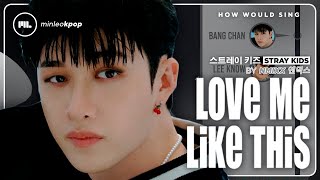 How Would Stray Kids Sing — Love Me Like This (Nmixx) • Minleo