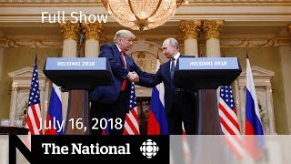 The National for Monday July 16, 2018 — Trump and Putin, Heat Alerts, Gun Violence The National for Monday July 16, 2018 — Trump and Putin, Heat Alerts, Gun Violence
