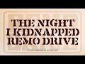 view The Night I Kipdnapped Remo Drive