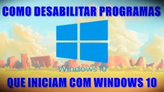 COMO DESABILITAR PROGRAMAS QUE INICIAM COM O WINDOWS XP, VISTA, 7, 8 E 10