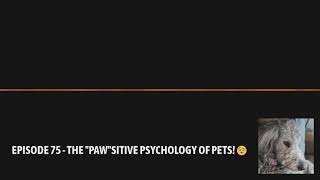 #75 - THE "PAW"SITIVELY PSYCHOLOGY OF PETS! 🐕🐾