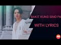 BAKIT KUNG SINO PA -Lloyd Umali-With Lyrics