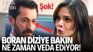 Uzak Şehir 37.Bölüm Öncesi Boran Bakın Ne Zaman Veda Ediyor Hikayesi Bitti...