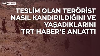 Teslim olan terörist nasıl kandırıldığını ve yaşadıklarını TRT Haber'e anlattı