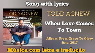Watch Todd Agnew When Love Comes To Town video