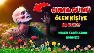 CUMA GÜNÜ VEFAT EDEN KİŞİYE NE OLUR? NEDEN KABİR AZABI GÖRMEZ?