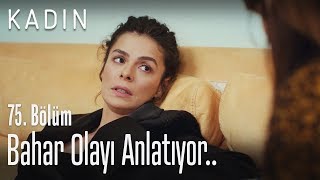 Bahar Olayı Anlatıyor.. - Kadın 75. Bölüm