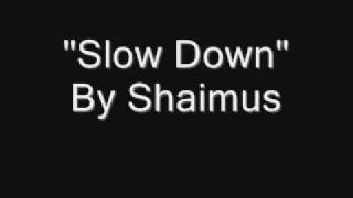 Watch Shaimus Slow Down video
