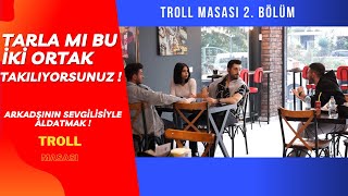 Arkadaşının Sevgilisiyle Aldatma Şakası Troll Masasi 2. Bölüm