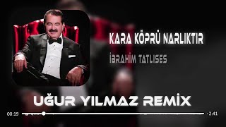 İbrahim Tatlıses - Kara Köprü Narlıktır ( Uğur Yılmaz Remix )