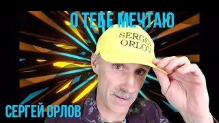 Сергей Орлов - О Тебе Мечтаю (2023)