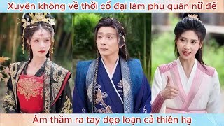 Xuyên Không Về Thời Cổ Đại Làm Phu Quân Nữ Đế, Âm Thầm Ra Tay Dẹp Loạn Cả Thiên Hạ.