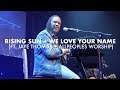 Rising Sun + We Love Your Name // Ft. Jaye Thomas + All Peoples Worship