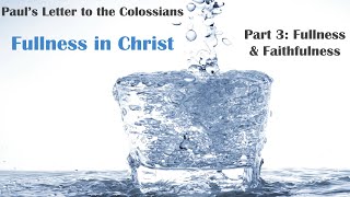 Fullness in Christ: A Study of Paul's Letter to the Colossians Part 3: Fullness & Faithfulness