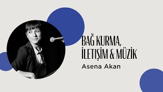 Asena Akan l Bağ Kurma, İletişim & Müzik