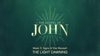 The Gospel of John: The Light Dawning (Week 3: Signs of the Messiah)