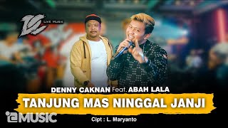 Download lagu DENNY CAKNAN FT ABAH LALA - TANJUNG MAS NINGGAL JANJI