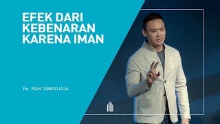 Ps. Ivan Tanudjaja - Efek Dari Kebenaran Karena Iman