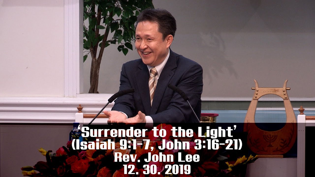 ICC WORSHIP SERMON(IM) 12/29/2019 'Surrender to the Light' (Isaiah 9:1-7, John 3:16-21) Rev. John L