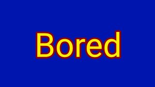 Bored