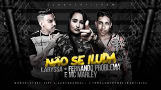 Mc Marley , Fernando Problema E Mc Laryssa - Não Se Iluda - Música Nova