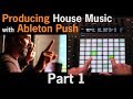 Producing House Music with Ableton Push ft. Lenny Kiser | Part 1