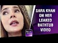 Sara Khan On Her Nude Bathtub Video | EXCLUSIVE