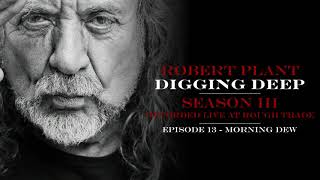 Digging Deep, The Robert Plant Podcast - Series 3 Episode 1 - Morning Dew