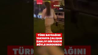 Türk Bayrağını Yakmaya Çalışan Zanlıyı Bir Kadın Böyle Durdurdu