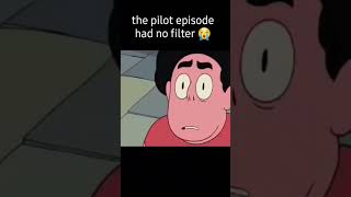The Pilot Episode Steven Didnt Have A Filter At All