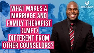 What Makes A Marriage And Family The Lmft Different From Other Counselors?