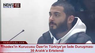 Thodexin Kurucusu Özerin Türkiyeye İade Duruşması 30 Aralıka Ertelendi