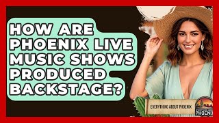 How Are Phoenix Live Music Shows Produced Backstage? - Everything About Phoenix