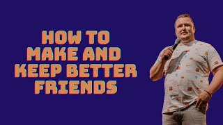 How to make and keep better friends