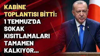 Kabine Toplantısı Bitti 1 Temmuzda Sokak Kısıtlamaları Tamamen Kalkıyor...