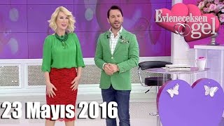 Evleneceksen Gel - 23 Mayıs 2016