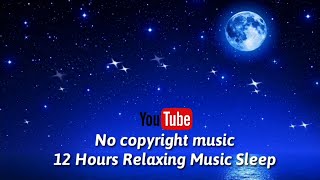 No Copyright Music 12 Hours Relaxing Music Sleep