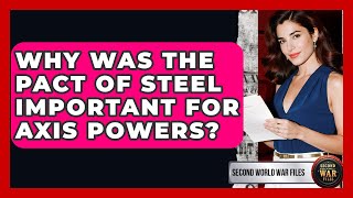 Why Was The Pact Of Steel Important For Axis Powers? - Second World War Files
