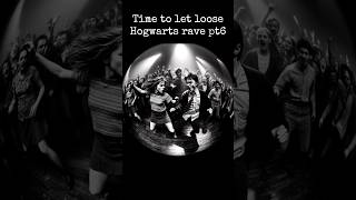 Hogwarts Rave Pt6 - Time To Let Loose