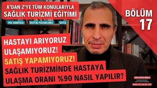 Sağlik Turi̇zmi̇nde Hastayi Ariyoruz Ulaşamiyoruz Satiş Yapamiyoruz Ulaşma Orani %90 Nasil Yapilir?