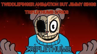 Twiddlefinger Animation But Jimmy Sings Triflethumb Lyrics