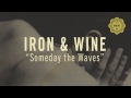 Iron and Wine - Someday the Waves (not the video)
