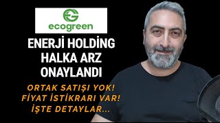 Ecogreen Enerji Holding Halka Arz Onaylandı Detaylar Geliyor Ortak Satışı Fiyat İstikrarı